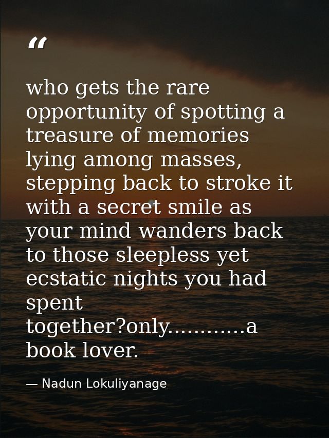 who gets the rare opportunity of spotting a treasure of memories lying among masses, stepping back to stroke it with a s — Nadun Lokuliyanage