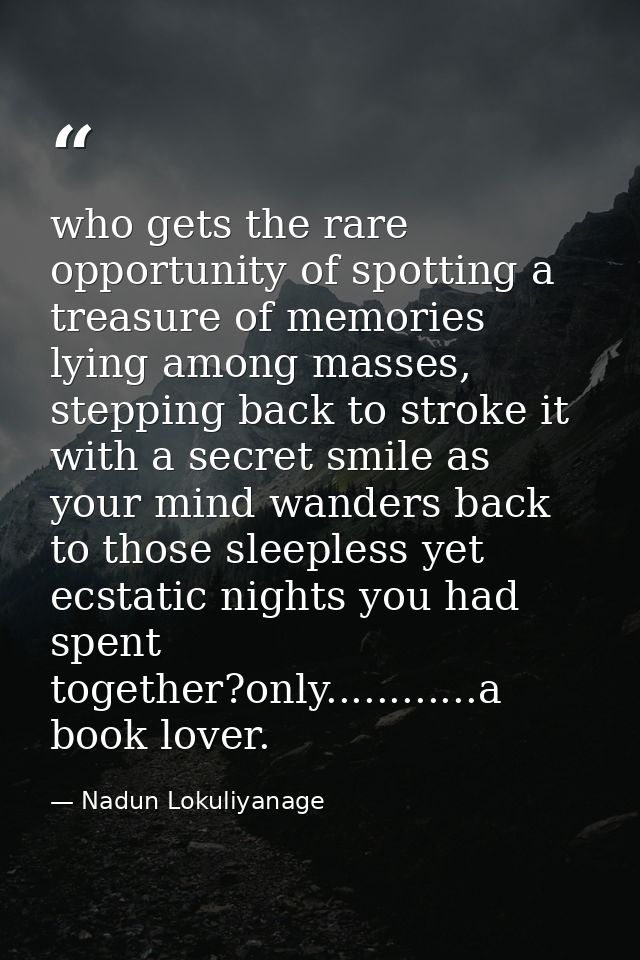 who gets the rare opportunity of spotting a treasure of memories lying among masses, stepping back to stroke it with a s — Nadun Lokuliyanage
