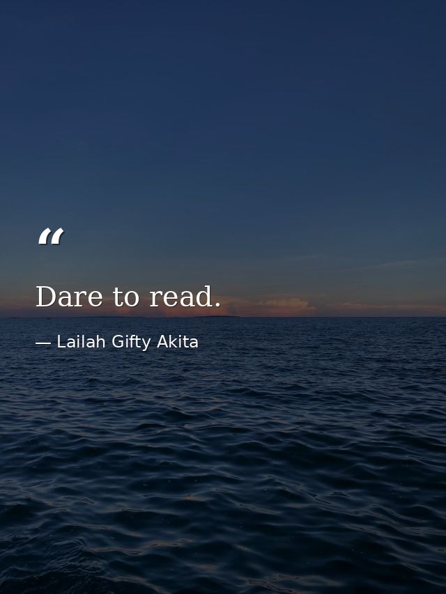 Dare to read. — Lailah Gifty Akita