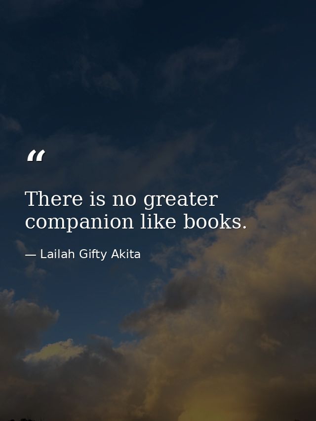 There is no greater companion like books. — Lailah Gifty Akita