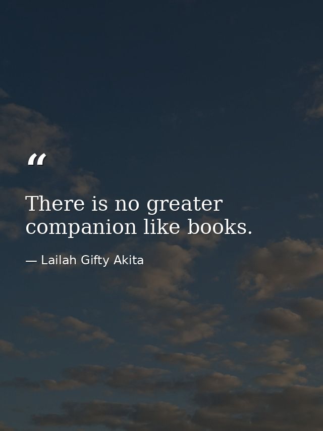 There is no greater companion like books. — Lailah Gifty Akita