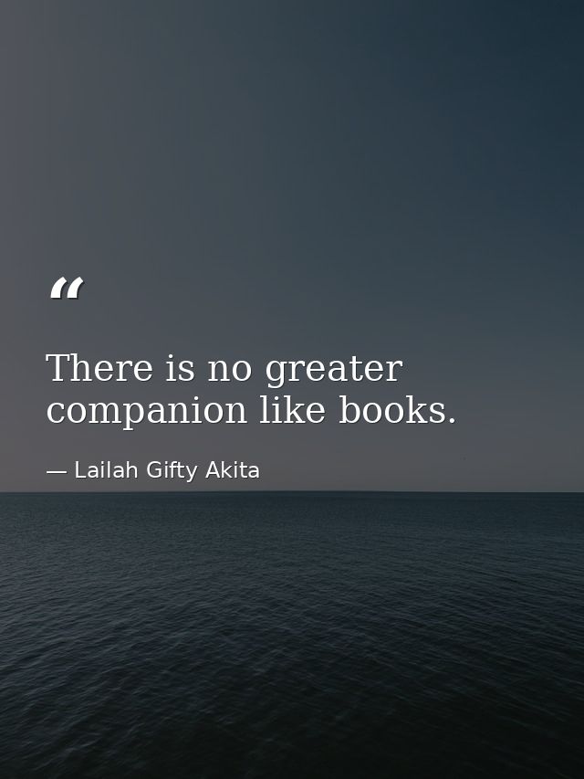 There is no greater companion like books. — Lailah Gifty Akita