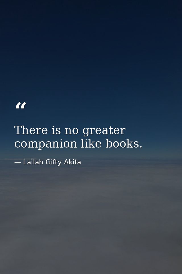 There is no greater companion like books. — Lailah Gifty Akita