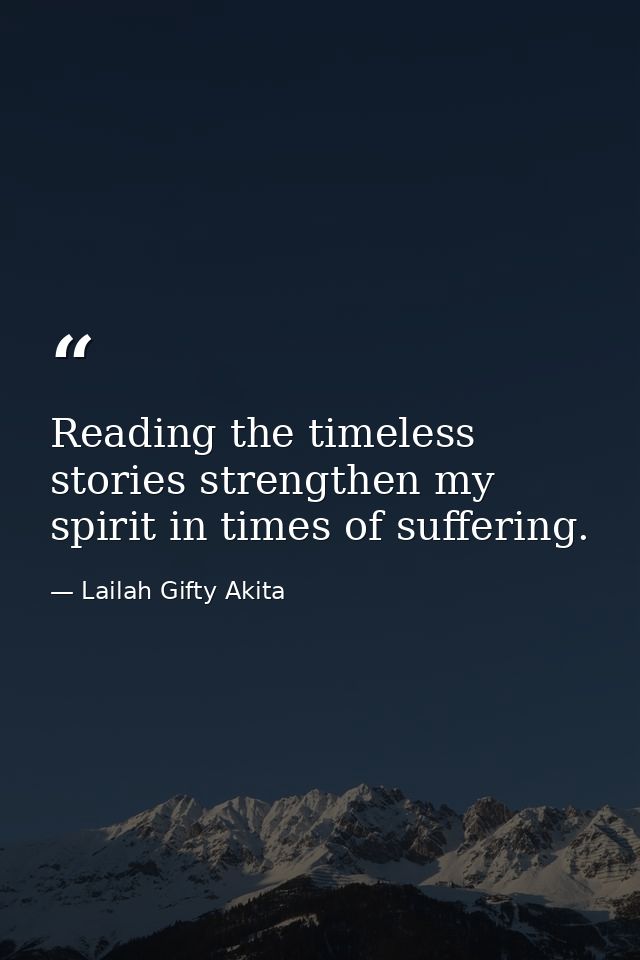 Reading the timeless stories strengthen my spirit in times of suffering. — Lailah Gifty Akita