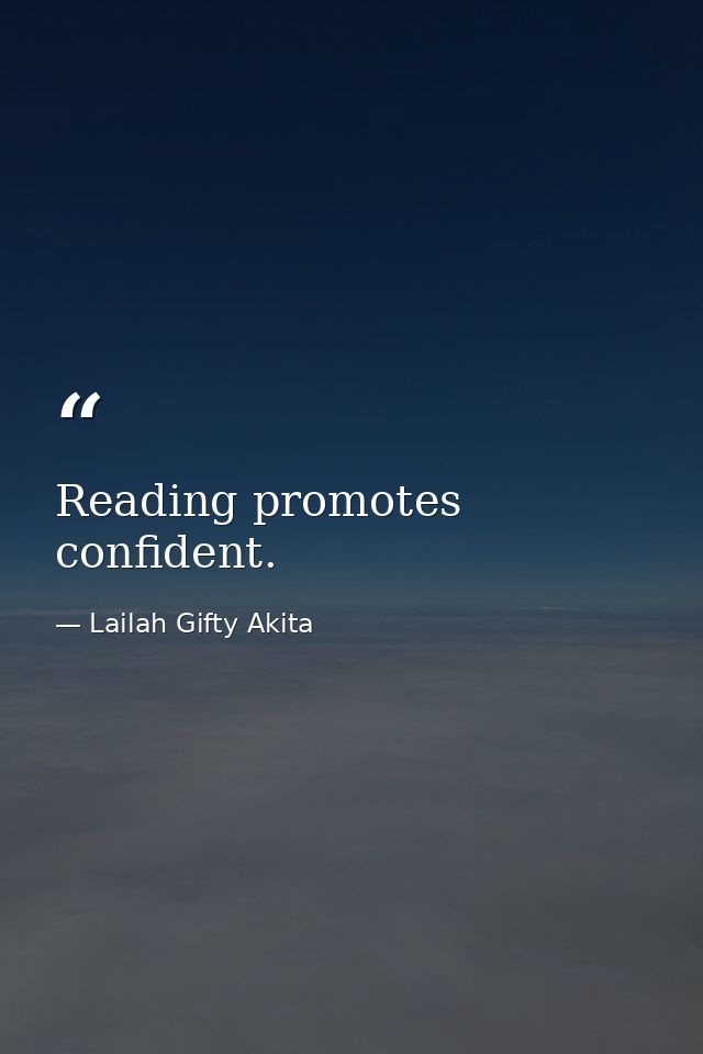 Reading promotes confident. — Lailah Gifty Akita