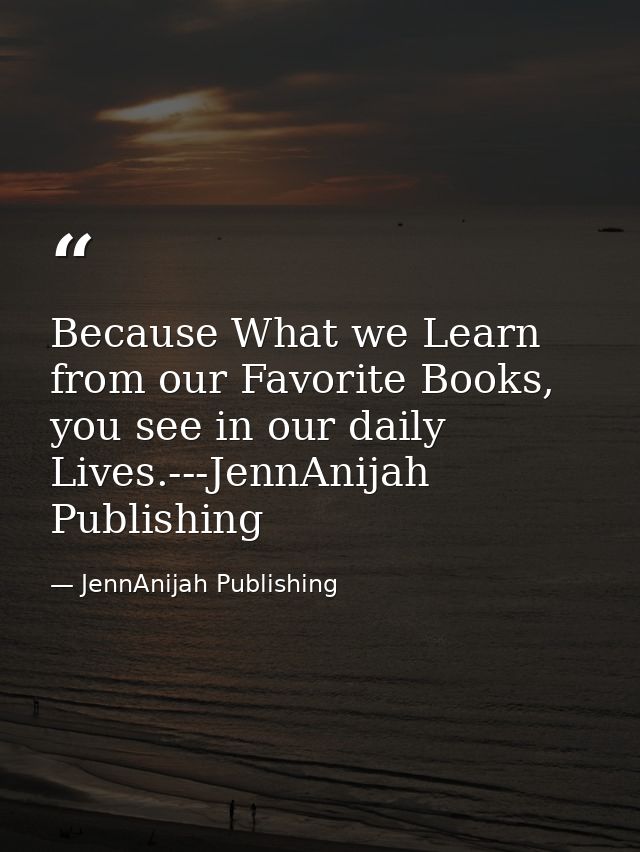 Because What we Learn from our Favorite Books, you see in our daily Lives.---JennAnijah Publishing — JennAnijah Publishing