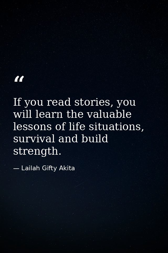 If you read stories, you will learn the valuable lessons of life situations, survival and build strength. — Lailah Gifty Akita