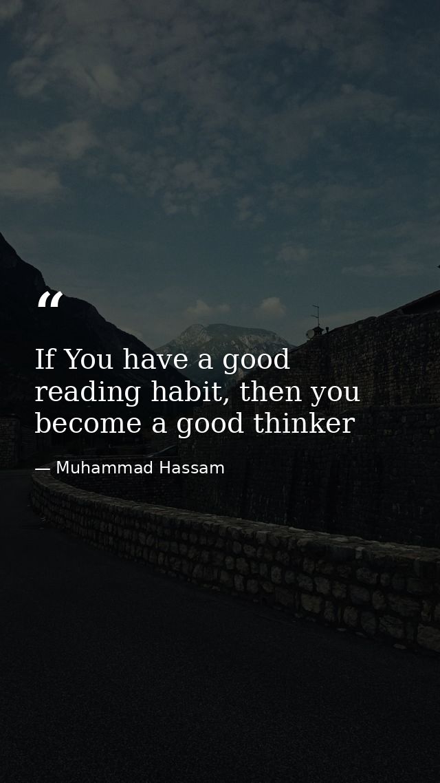 If You have a good reading habit, then you become a good thinker — Muhammad Hassam