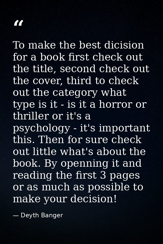 To make the best dicision for a book first check out the title, second check out the cover, third to check out the categ — Deyth Banger