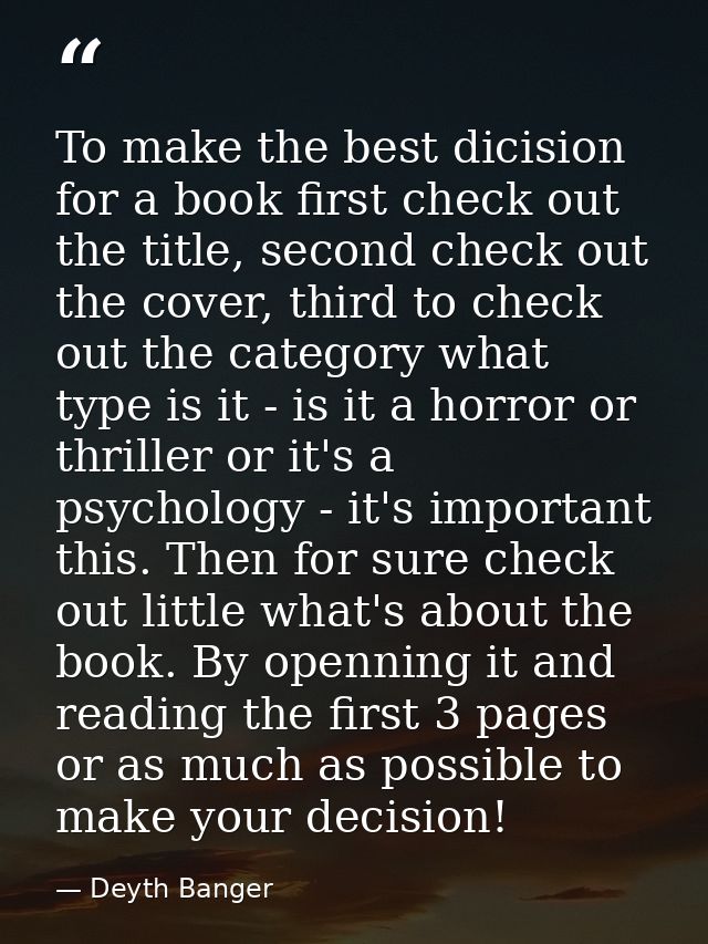 To make the best dicision for a book first check out the title, second check out the cover, third to check out the categ — Deyth Banger