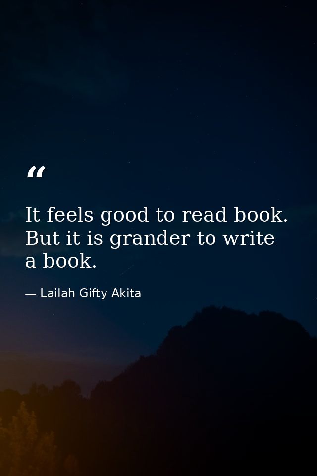 It feels good to read book. But it is grander to write a book. — Lailah Gifty Akita
