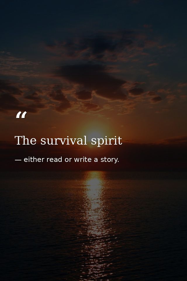 The survival spirit — either read or write a story.