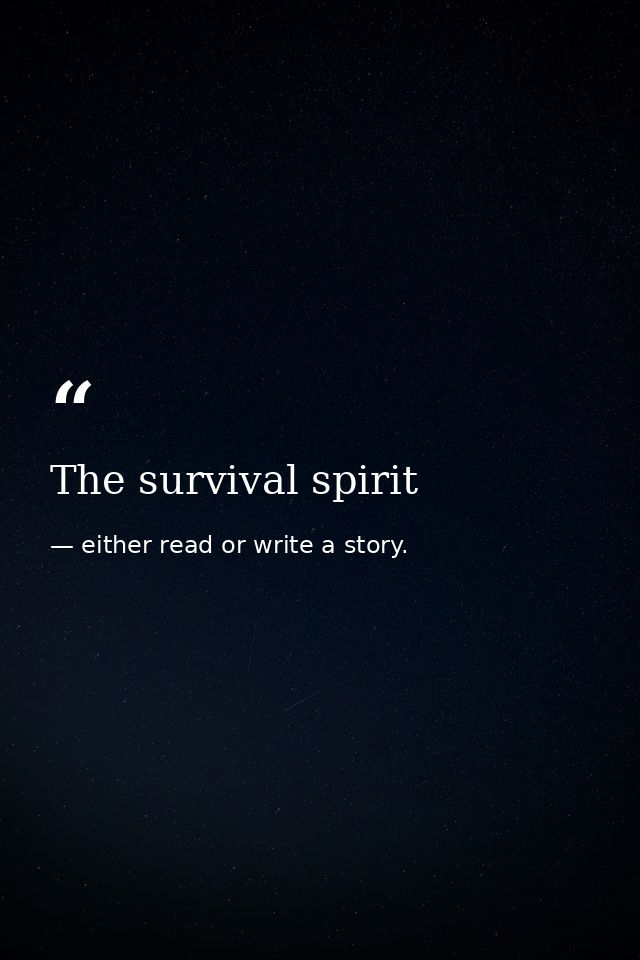 The survival spirit — either read or write a story.