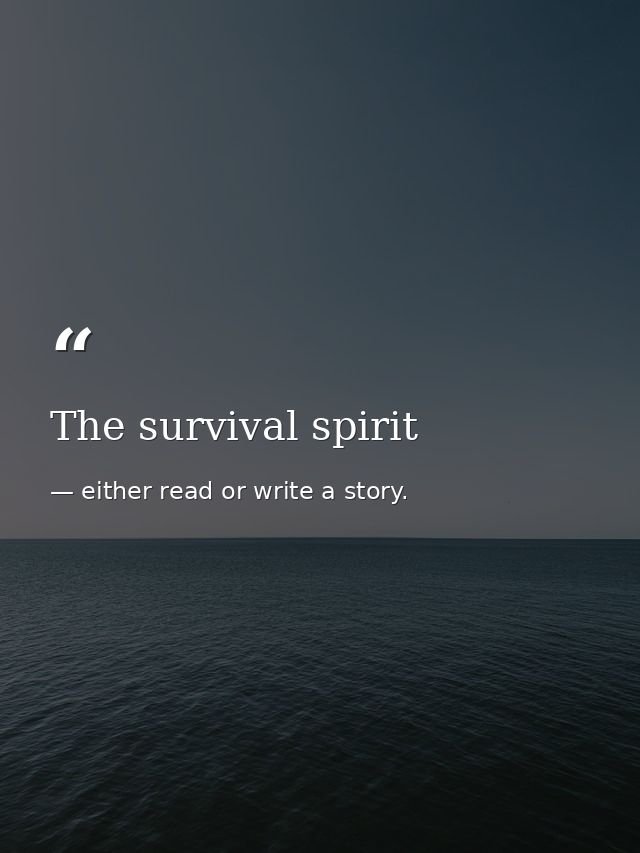 The survival spirit — either read or write a story.