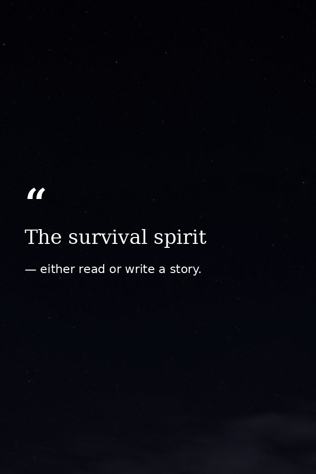 The survival spirit — either read or write a story.