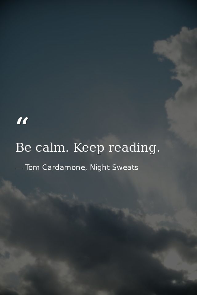 Be calm. Keep reading. — Tom Cardamone, Night Sweats