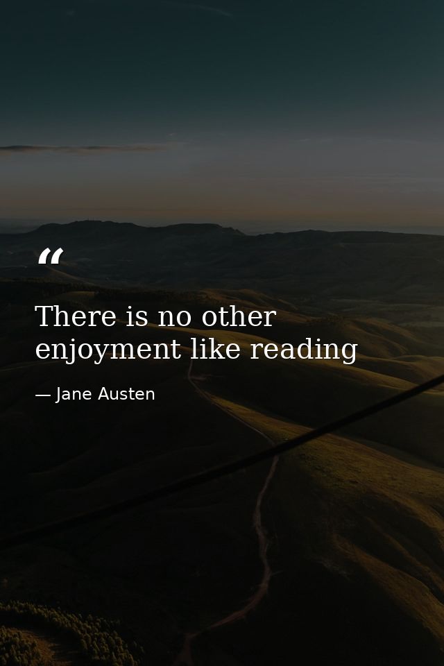 There is no other enjoyment like reading — Jane Austen