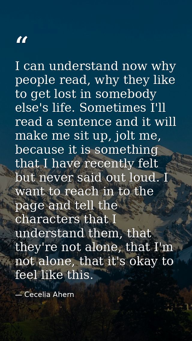 I can understand now why people read, why they like to get lost in somebody else's life. Sometimes I'll read a sentence  — Cecelia Ahern