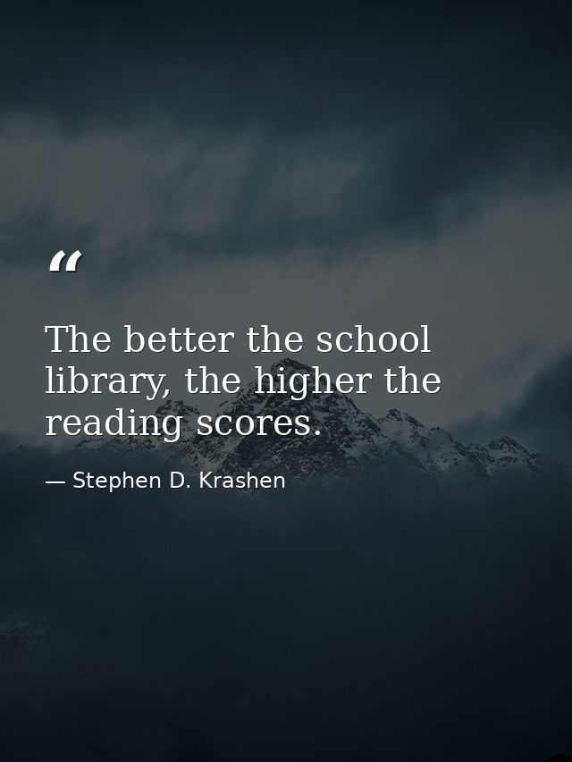 The better the school library, the higher the reading scores. — Stephen D. Krashen