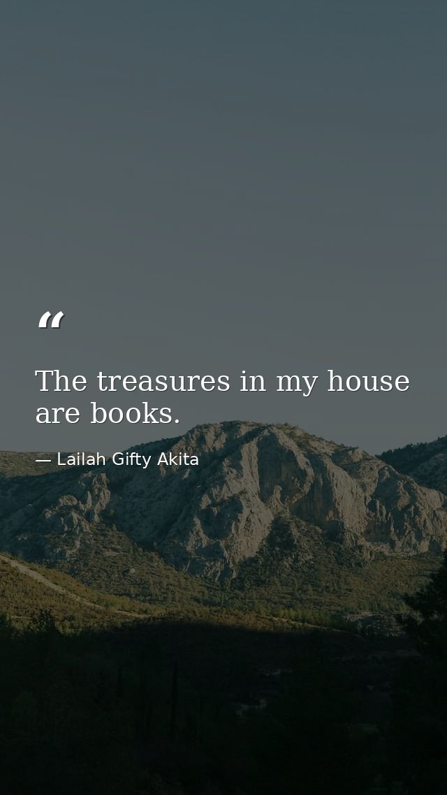 The treasures in my house are books. — Lailah Gifty Akita