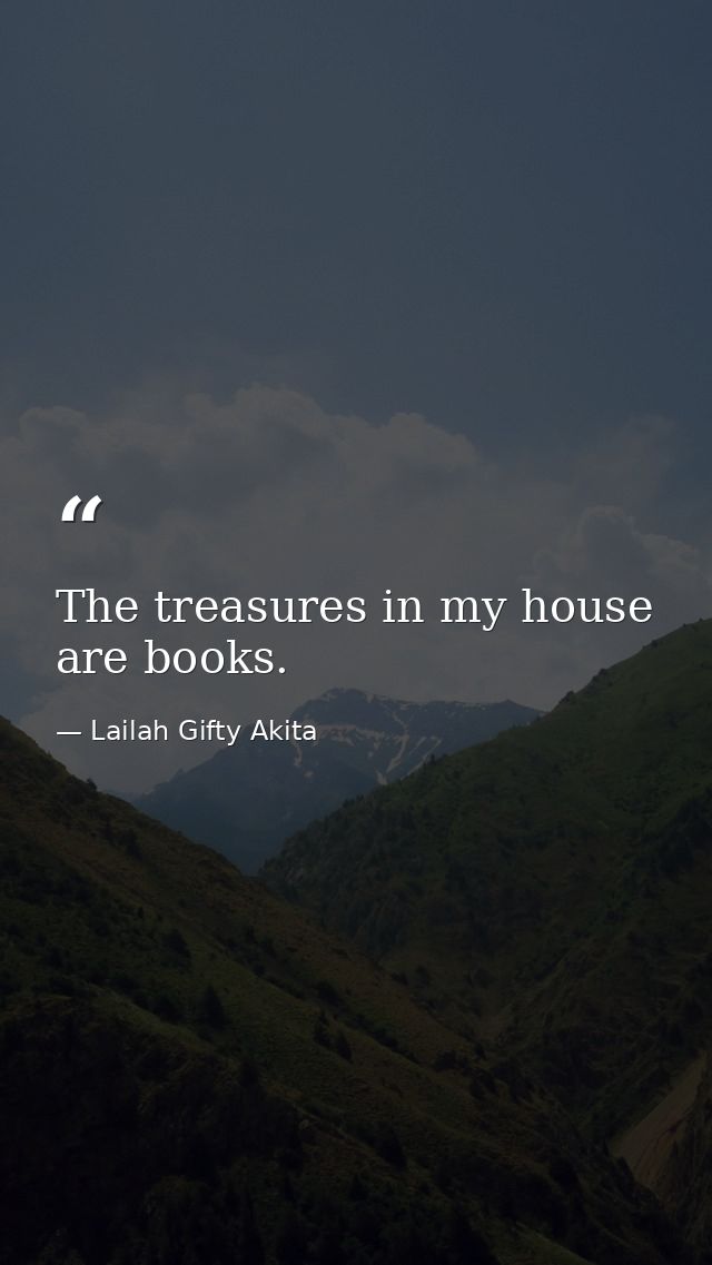 The treasures in my house are books. — Lailah Gifty Akita