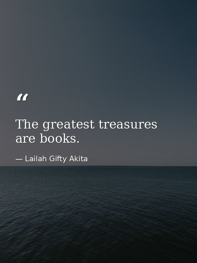 The greatest treasures are books. — Lailah Gifty Akita