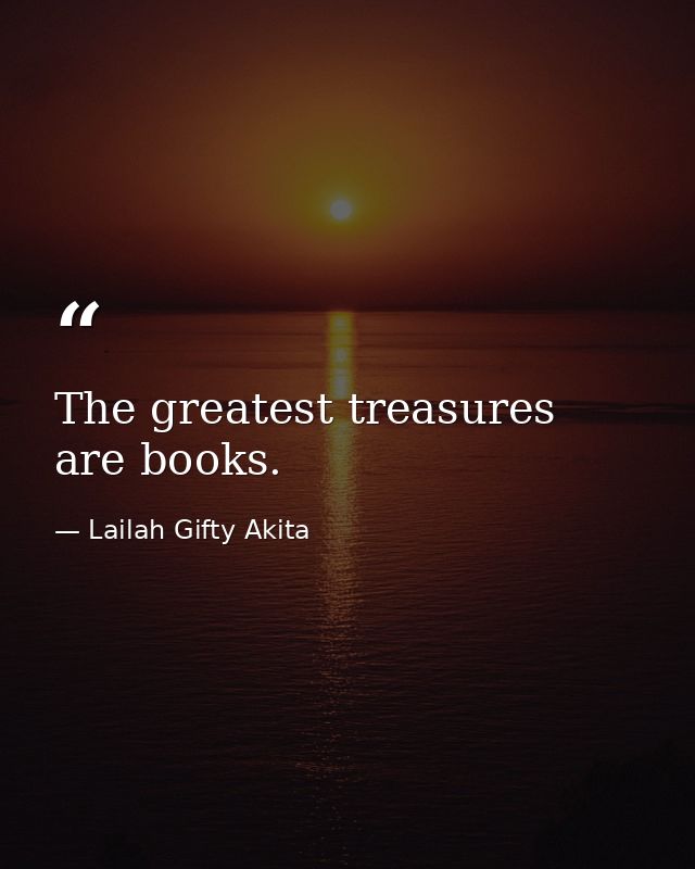 The greatest treasures are books. — Lailah Gifty Akita