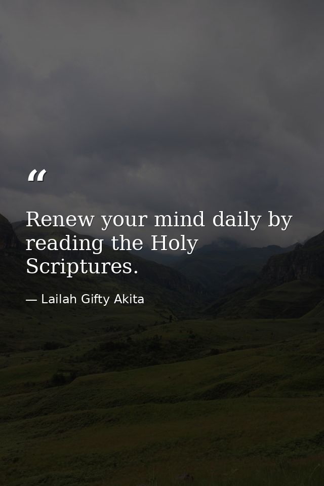 Renew your mind daily by reading the Holy Scriptures. — Lailah Gifty Akita
