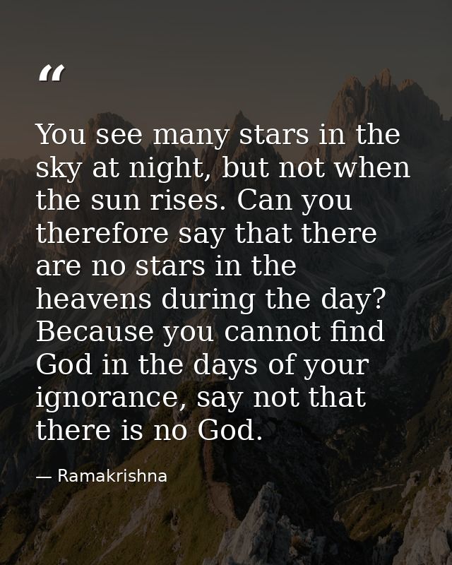 You see many stars in the sky at night, but not when the sun rises. Can you therefore say that there are no stars in the — Ramakrishna
