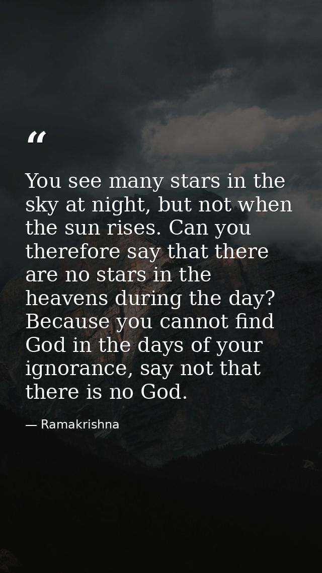 You see many stars in the sky at night, but not when the sun rises. Can you therefore say that there are no stars in the — Ramakrishna
