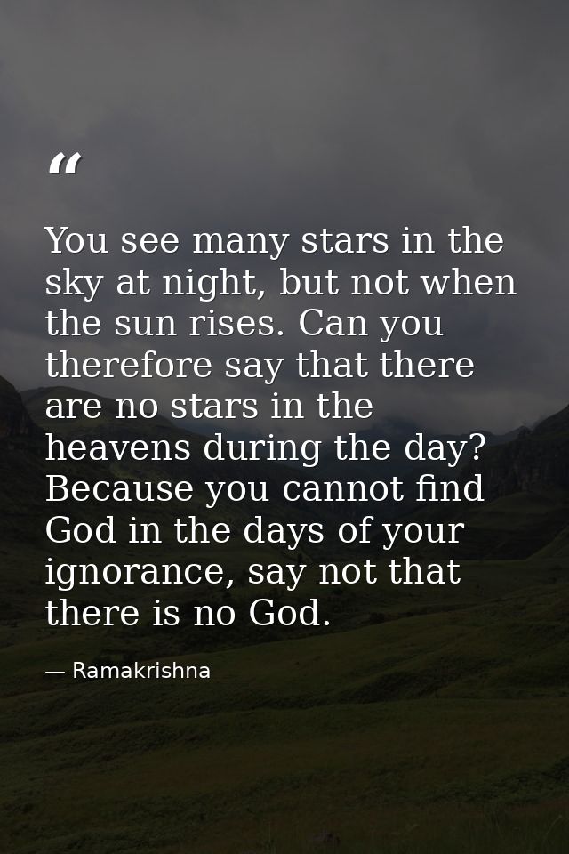 You see many stars in the sky at night, but not when the sun rises. Can you therefore say that there are no stars in the — Ramakrishna