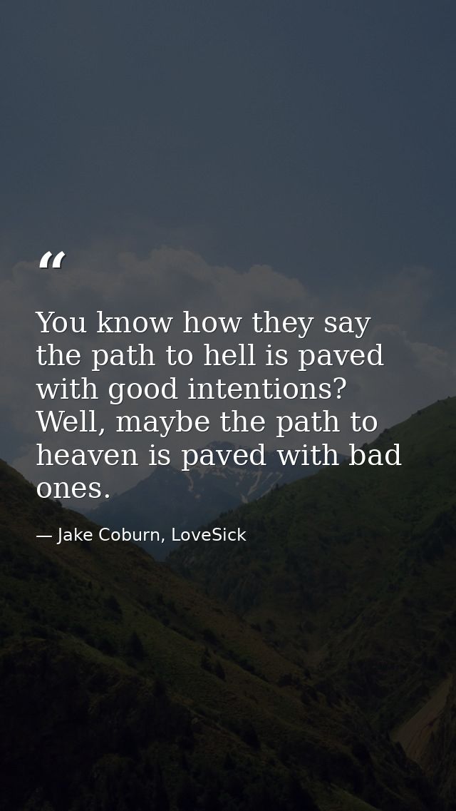 You know how they say the path to hell is paved with good intentions? Well, maybe the path to heaven is paved with bad o — Jake Coburn, LoveSick