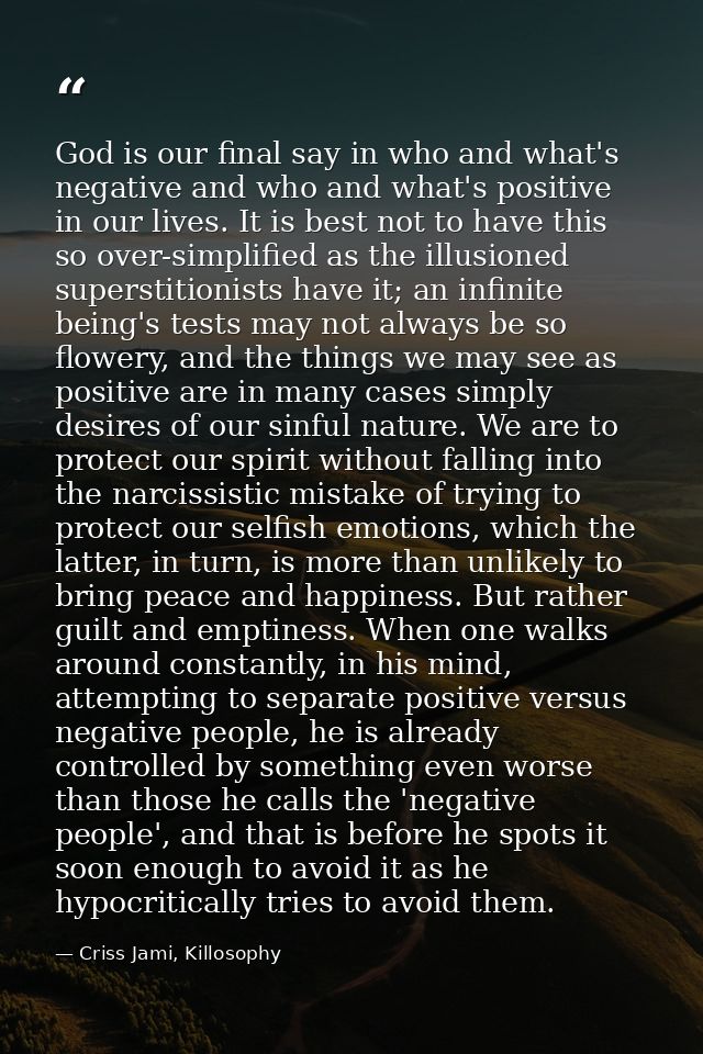 God is our final say in who and what's negative and who and what's positive in our lives. It is best not to have this so — Criss Jami, Killosophy