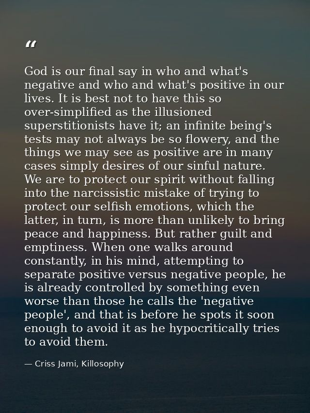 God is our final say in who and what's negative and who and what's positive in our lives. It is best not to have this so — Criss Jami, Killosophy