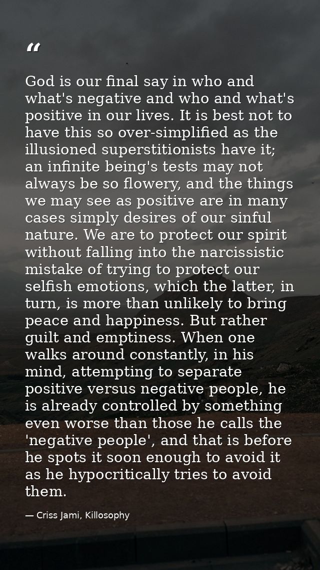 God is our final say in who and what's negative and who and what's positive in our lives. It is best not to have this so — Criss Jami, Killosophy