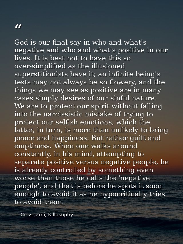 God is our final say in who and what's negative and who and what's positive in our lives. It is best not to have this so — Criss Jami, Killosophy
