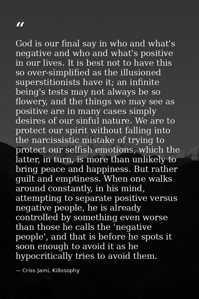 God is our final say in who and what's negative and who and what's positive in our lives. It is best not to have this so — Criss Jami, Killosophy