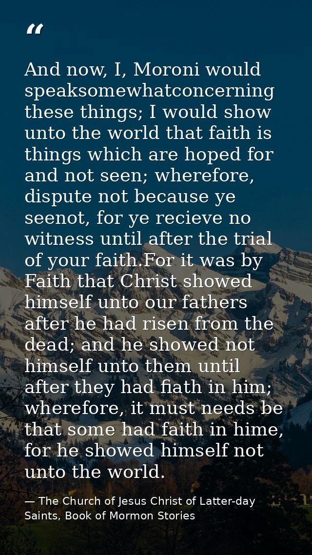 And now, I, Moroni would speaksomewhatconcerning these things; I would show unto the world that faith is things which ar — The Church of Jesus Christ of Latter-day Saints, Book of Mormon Stories