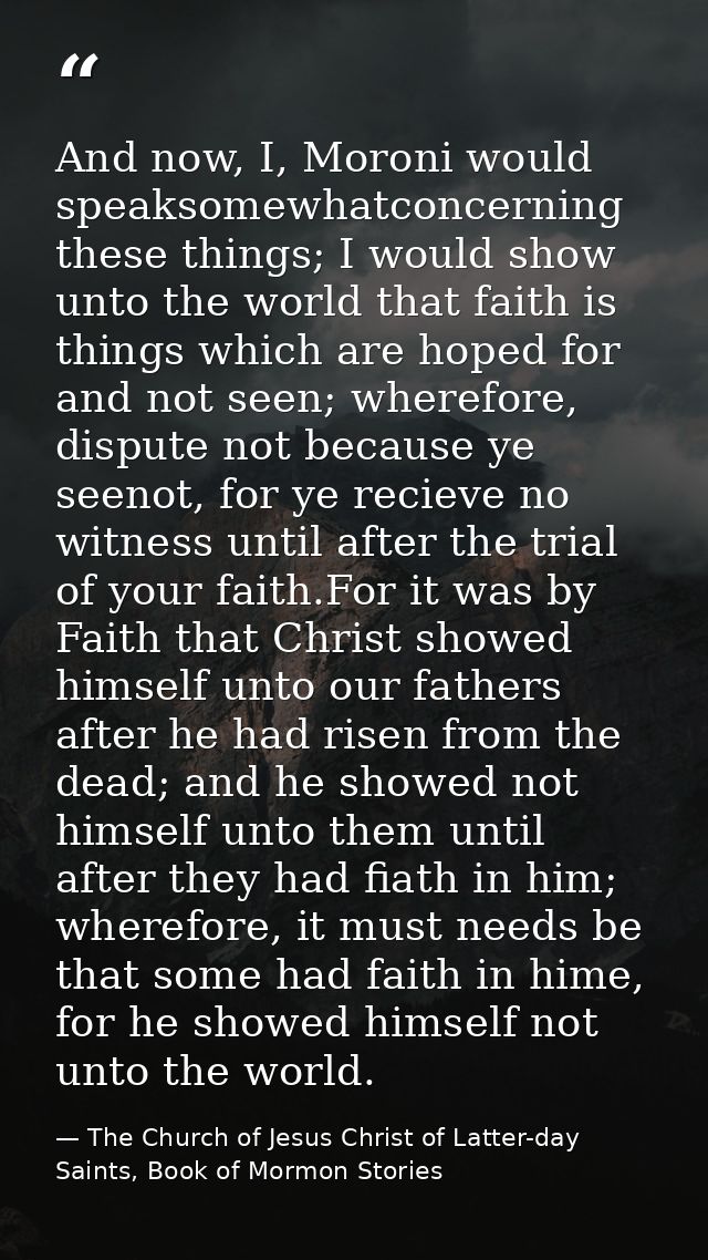 And now, I, Moroni would speaksomewhatconcerning these things; I would show unto the world that faith is things which ar — The Church of Jesus Christ of Latter-day Saints, Book of Mormon Stories