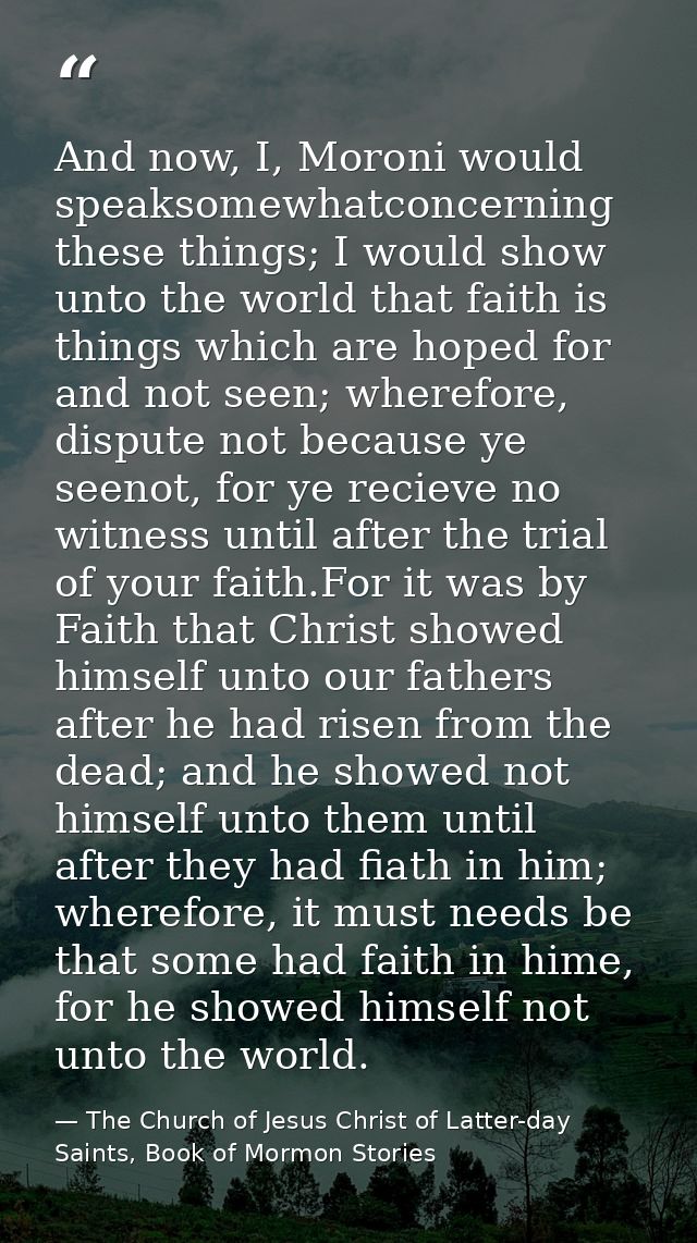 And now, I, Moroni would speaksomewhatconcerning these things; I would show unto the world that faith is things which ar — The Church of Jesus Christ of Latter-day Saints, Book of Mormon Stories