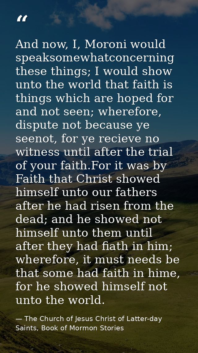 And now, I, Moroni would speaksomewhatconcerning these things; I would show unto the world that faith is things which ar — The Church of Jesus Christ of Latter-day Saints, Book of Mormon Stories
