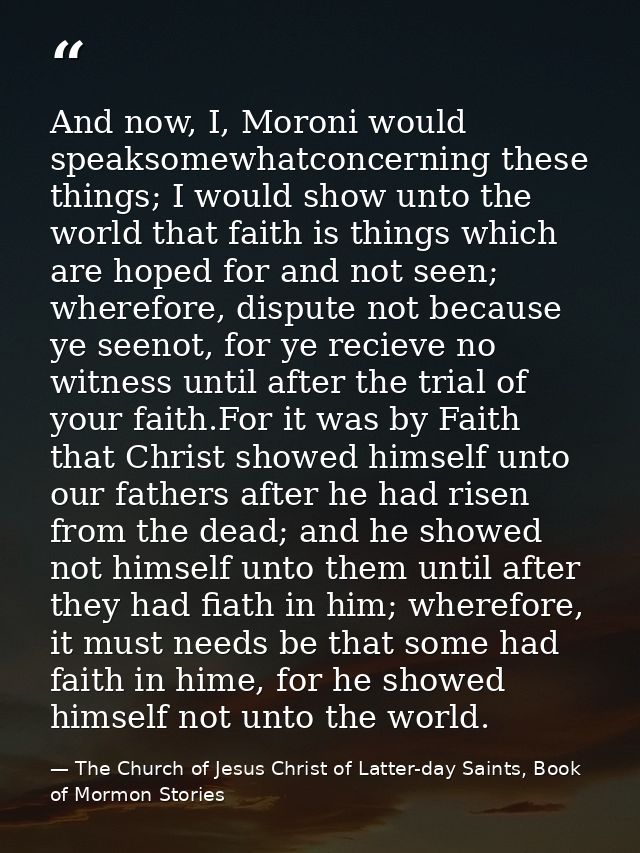 And now, I, Moroni would speaksomewhatconcerning these things; I would show unto the world that faith is things which ar — The Church of Jesus Christ of Latter-day Saints, Book of Mormon Stories