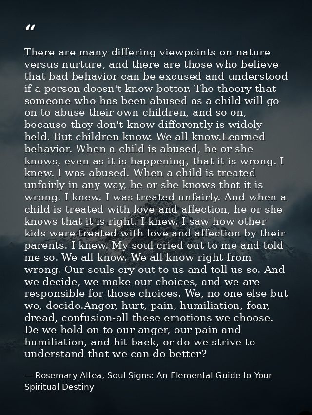 There are many differing viewpoints on nature versus nurture, and there are those who believe that bad behavior can be e — Rosemary Altea, Soul Signs: An Elemental Guide to Your Spiritual Destiny