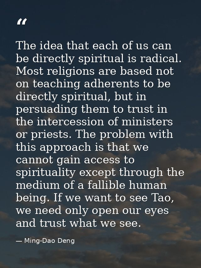 The idea that each of us can be directly spiritual is radical. Most religions are based not on teaching adherents to be  — Ming-Dao Deng