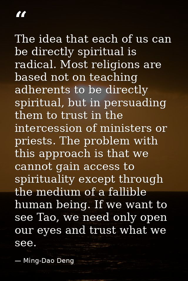 The idea that each of us can be directly spiritual is radical. Most religions are based not on teaching adherents to be  — Ming-Dao Deng
