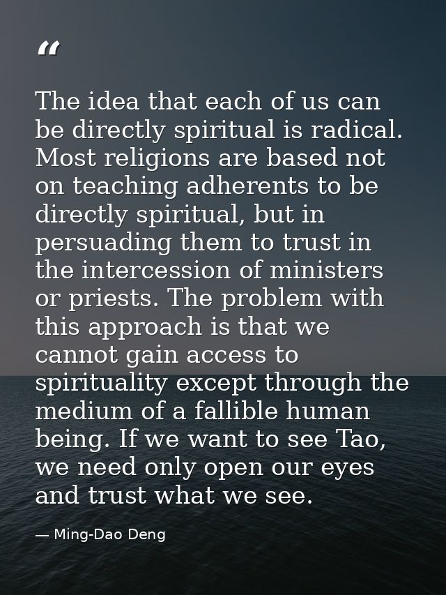 The idea that each of us can be directly spiritual is radical. Most religions are based not on teaching adherents to be  — Ming-Dao Deng