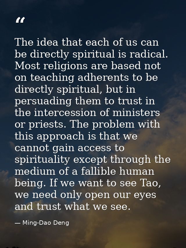 The idea that each of us can be directly spiritual is radical. Most religions are based not on teaching adherents to be  — Ming-Dao Deng