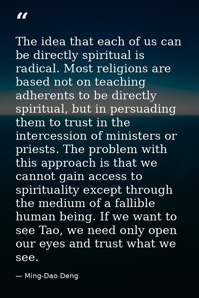 The idea that each of us can be directly spiritual is radical. Most religions are based not on teaching adherents to be  — Ming-Dao Deng