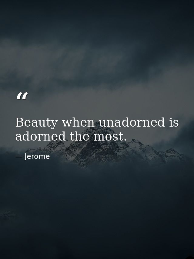 Beauty when unadorned is adorned the most. — Jerome