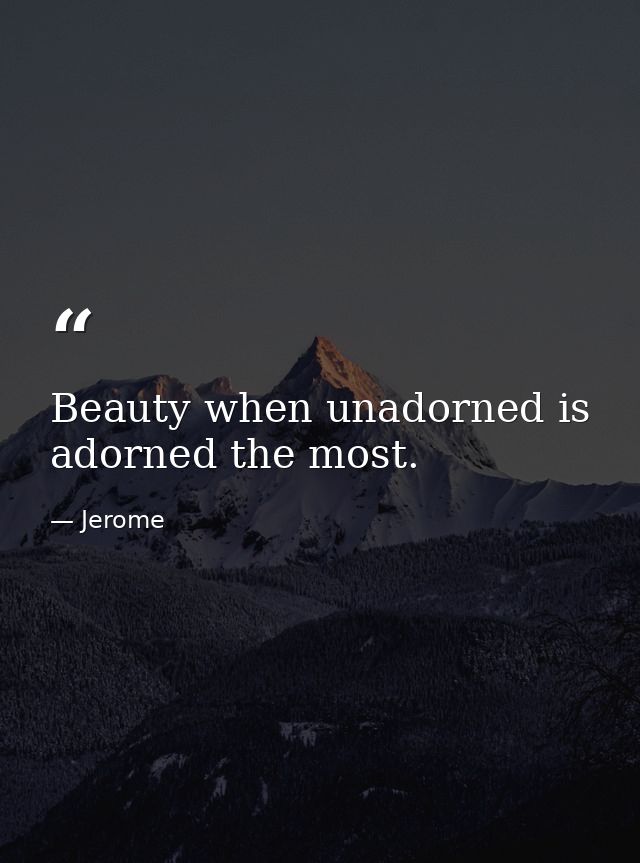 Beauty when unadorned is adorned the most. — Jerome
